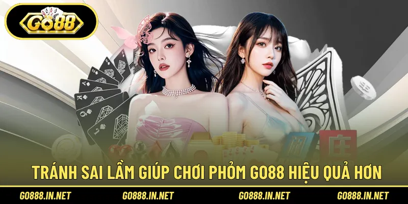 Tránh sai lầm giúp chơi Phỏm Go88 hiệu quả hơn