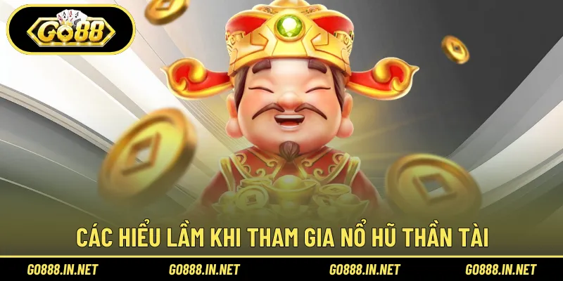 Các hiểu lầm khi tham gia Nổ Hũ Thần Tài