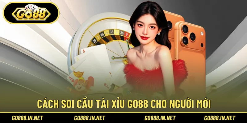 Cách soi cầu tài xỉu Go88 cho người mới kiểm soát tốt hơn