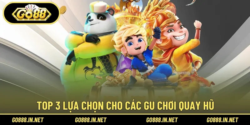 Top 3 lựa chọn cho các gu chơi quay hũ trúng thưởng