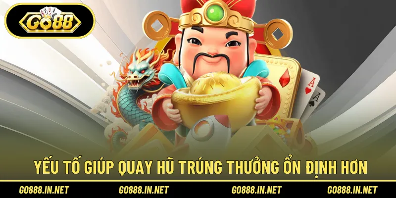Hiểu yếu tố giúp quay hũ trúng thưởng ổn định hơn